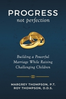 Progress, Not Perfection : Building a Powerful Marriage While Raising Challenging Children 1948181991 Book Cover