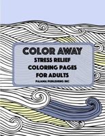Color Away: Stress Relief Coloring Pages For Adults 0989607879 Book Cover