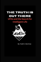 The Truth is Out There: UFOs and the Search for Intelligent Life B0BVSXDHVY Book Cover
