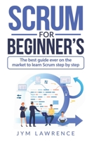 Scrum for Beginner's: The Best Guide Ever On The Market To Learn SCRUM Step By Step 179480806X Book Cover
