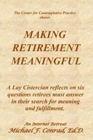 Making Retirement Meaningful : A Lay Cistercian Reflects on Six Questions Retirees Must Answer in Their Search for Meaning and Fulfillment 1730812384 Book Cover