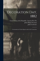 Decoration Day, 1882: Ceremonies in Union Square and at the Cemeteries 1014605830 Book Cover