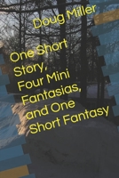 One Short Story, Four Mini Fantasias, and One Short Fantasy 1687087148 Book Cover