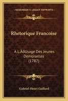 Rhetorique Francoise: A L’Usage Des Jeunes Demoiselles (1787) 1120025192 Book Cover