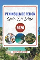 PENÍNSULA DE PELION GUÍA DE VIAJE 2026: Explora playas, pueblos de montaña, gastronomía, senderismo y joyas ocultas (Spanish Edition) B0HH3H3WFZ Book Cover