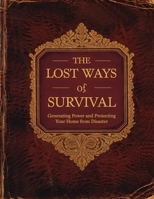 The Lost Ways of Survival: Generating Power and Protecting Your Home from Disaster B0DR94CSHL Book Cover