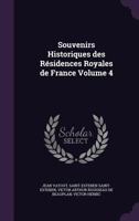 Souvenirs Historiques des R�sidences Royales de France Volume 4 1355305128 Book Cover