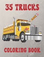 35 TRUCKS COLORING BOOK: AMAZING COLORING BOOK WITH 35 DIFFERENT DESIGNS, MONSTER TRUCKS, FIRE TRUCKS, DUMP TRUCKS AND MUCH MORE FOR BOTH KIDS & ADULTS B088JFDT9T Book Cover
