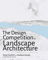 The Design Competition in Landscape Architecture: Pedagogy and Practice 082636781X Book Cover
