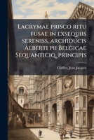 Lacrymae prisco ritu fusae in exsequiis sereniss. archiducis Alberti pii Belgicae Sequanticiq. principis 1178820300 Book Cover