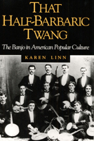 That Half-Barbaric Twang: THE BANJO IN AMERICAN POPULAR CULTURE (Music in American Life) 025206433X Book Cover