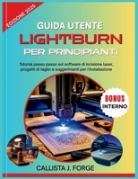 GUIDA UTENTE LIGHTBURN PER PRINCIPIANTI: Tutorial passo passo sul software di incisione laser, progetti di taglio e suggerimenti per l'installazione (Italian Edition) B0FQ3NSKYC Book Cover