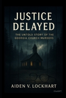 Justice Delayed: The Untold Story of the Georgia Church Murders B0FP225NSG Book Cover