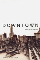 Downtown: Its Rise and Fall, 1880-1950 0300098278 Book Cover