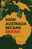 How Australia Became British: Empire and the China Trade 1445664984 Book Cover