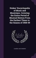 Stokes' Encyclopedia of Music and Musicians: Covering the Entire Period of Musical History From the Earliest Times to the Season of 1908-09 1019176555 Book Cover
