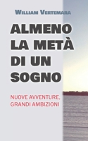 Almeno la metà di un sogno. Nuove avventure, grandi ambizioni B09RCFFZ6J Book Cover