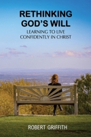 Rethinking God's Will: Learning to Live Confidently in Christ 1764263588 Book Cover
