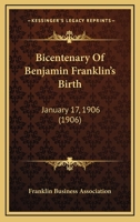 Bicentenary Of Benjamin Franklin's Birth: January 17, 1906 1120267285 Book Cover