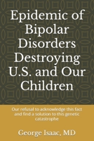 Epidemic of Bipolar Disorders Destroying U.S. and Our Children: Our Refusal to Acknowledge this Fact and Find a Solution to this Genetic Catastrophe B08WZGS3WW Book Cover
