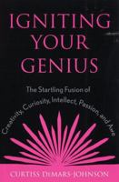 Igniting Your Genius: The Startling Fusion of Creativity, Curiosity, Intellect, Passion, and Awe 0810841819 Book Cover
