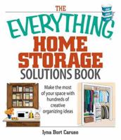 The Everything Home Storage Solutions Book: Make the Most of Your Space With Hundreds of Creative Organizing Ideas (Everything Series) 1593376626 Book Cover