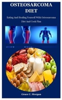 Osteosarcoma Diet: Eating And Healing Yourself With Osteosarcoma Diet And Cook Plan B08VYFJVKK Book Cover