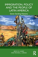 Immigration, Policy and the People of Latin America: Seven Sending Nations (Latin American Tópicos) 1032408316 Book Cover