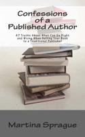 Confessions of a Published Author: 47 Truths About What Can Go Right and Wrong When Selling Your Book to a Traditional Publisher 149526775X Book Cover