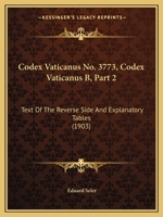 Codex Vaticanus No. 3773, Codex Vaticanus B, Part 2: Text Of The Reverse Side And Explanatory Tables 1160832013 Book Cover