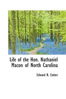 Life Of The Hon. Nathaniel Macon, Of North Carolina: His Public Life, His Private Life 1163607479 Book Cover