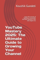 YouTube Mastery 2025: The Ultimate Guide to Growing Your Channel: Learn the secrets of building a successful YouTube channel in the new digital era B0G83DVKT7 Book Cover