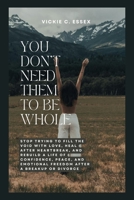 You Don’t Need Them to Be Whole: Stop Trying to Fill the Void with Love, Heal After Heartbreak, and Rebuild a Life of Confidence, Peace, and Emotional Freedom After a Breakup or Divorce B0FH4TMWDK Book Cover