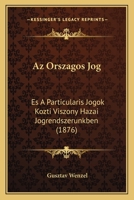 Az Orszagos Jog: Es A Particularis Jogok Kozti Viszony Hazai Jogrendszerunkben (1876) 1149006196 Book Cover