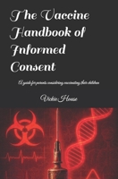 The Vaccine Handbook of Informed Consent: A guide for parents considering vaccinating their children B0FB8MQMJ4 Book Cover