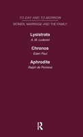 Today & Tomorrow Vol 4 Women, Marriage & the Family: Lysistrata, or Woman's Future and Future Woman Chronos, or the Future of the Family Aphrodite or 041546210X Book Cover