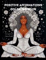 Positive Affirmations Coloring Book for Black Women: A Relaxing and Inspirational Coloring Book with 50 Illustrations of Beautiful Women of Color and ... Self-Esteem, and Help You Relieve Stress B0CSX3FPYY Book Cover