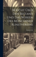 Bericht �ber den Bestand und das Wirken des M�nchener Kunstvereins 1022564552 Book Cover