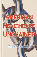 American Healthcare Unchained - The History, Myths & Economics of Health Care Policy & Reform 1480070025 Book Cover