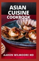Asian Cuisine Cookbook: A Healthy Guide to Reliable Asian Cuisine B08YQCQQTK Book Cover