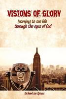 Visions of Glory: Learning to see life through the eyes of God 1500833509 Book Cover