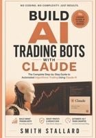 Build AI Trading Bots with Claude: The Complete Step-by-Step Guide to Automated Algorithmic Trading Using Claude AI B0H41S9CP8 Book Cover