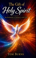 The Gift of Holy Spirit: An Invitation to Intimacy with God B0H78J4THC Book Cover