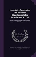 Inventaire Sommaire Des Archives Departementales Anterieures a 1790: Basses-Alpes, Archives Civiles, Serie B, Volume 1 1357734352 Book Cover