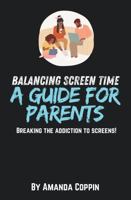 Balancing screen time: A guide to Parents breaking the addiction to screens! 1966533136 Book Cover