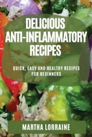 Delicious Anti-Inflammatory Recipes: Quick, Easy and Healthy Recipes for Beginners 1804507806 Book Cover