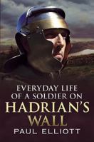 Everyday Life of a Soldier on Hadrian's Wall 1781553645 Book Cover