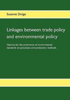 Linkages between trade policy and environmental policy: Options for the promotion of environmental standards on processes and production methods 3833490950 Book Cover