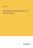 Infant Baptism and Infant Salvation in the Calvinistic System 3382508826 Book Cover