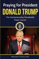 Praying for President Donald Trump: The Commemorative Presidential Prayer Journal 1540813886 Book Cover